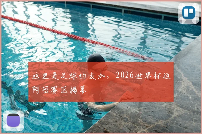这里是足球的麦加，2026世界杯迈阿密赛区揭幕