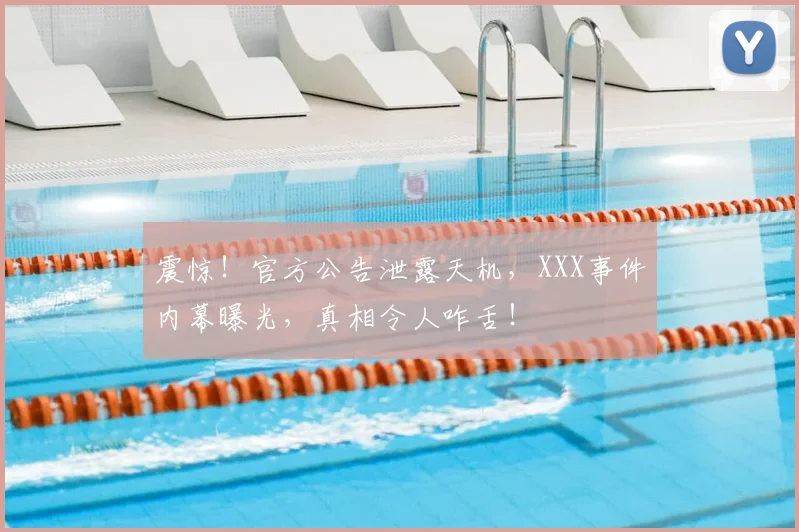 震惊！官方公告泄露天机，XXX事件内幕曝光，真相令人咋舌！