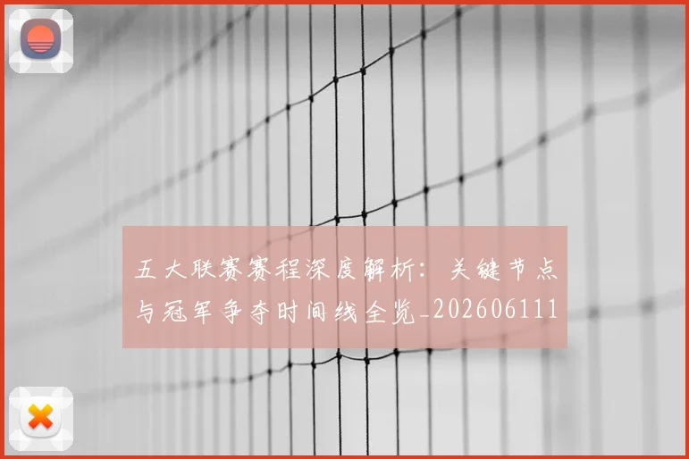 五大联赛赛程深度解析:关键节点与冠军争夺时间线全览_20260611141826
